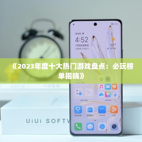 《2023年度十大热门游戏盘点：必玩榜单揭晓》