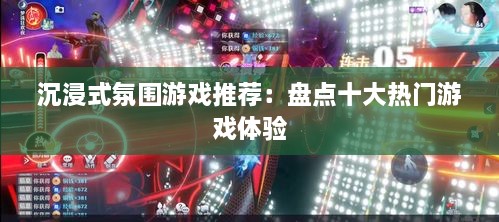 沉浸式氛围游戏推荐：盘点十大热门游戏体验