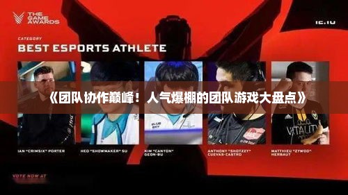 《团队协作巅峰！人气爆棚的团队游戏大盘点》