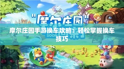 摩尔庄园手游换车攻略：轻松掌握换车技巧