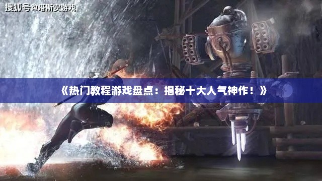 《热门教程游戏盘点：揭秘十大人气神作！》