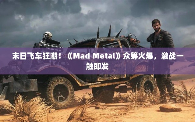 末日飞车狂潮！《Mad Metal》众筹火爆，激战一触即发
