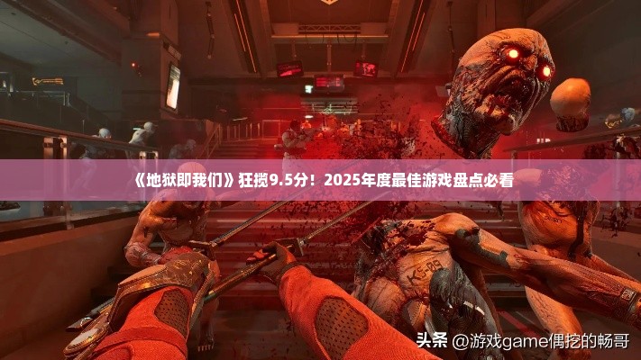《地狱即我们》狂揽9.5分!2025年度最佳游戏盘点必看 《地狱即我们》狂揽9.5分!2025年度最佳游戏盘点必看