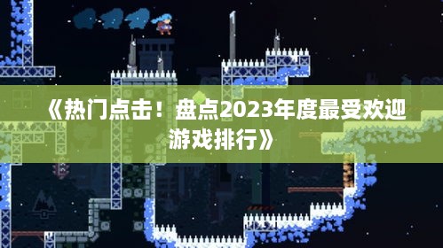 《热门点击！盘点2023年度最受欢迎游戏排行》