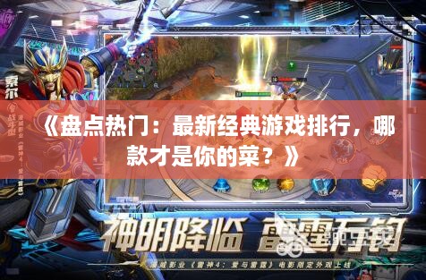 《盘点热门:最新经典游戏排行,哪款才是你的菜?》 《盘点热门:最新经典游戏排行,哪款才是你的菜?》