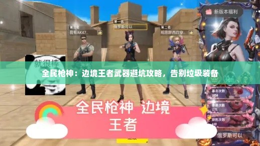 全民枪神：边境王者武器避坑攻略，告别垃圾装备