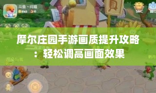 摩尔庄园手游画质提升攻略：轻松调高画面效果
