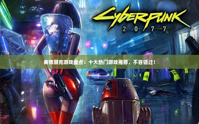 赛博朋克游戏盘点：十大热门游戏推荐，不容错过！