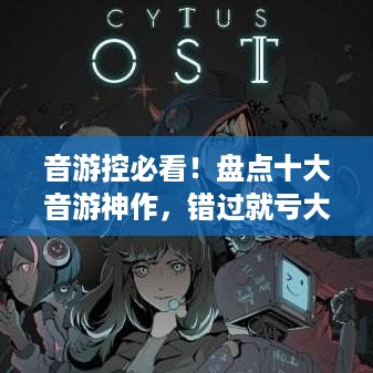 音游控必看！盘点十大音游神作，错过就亏大了