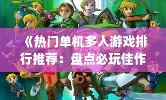 《热门单机多人游戏排行推荐:盘点必玩佳作》 《热门单机多人游戏排行推荐:盘点必玩佳作》