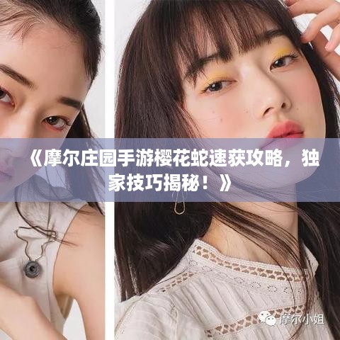 《摩尔庄园手游樱花蛇速获攻略,独家技巧揭秘!》 《摩尔庄园手游樱花蛇速获攻略,独家技巧揭秘!》