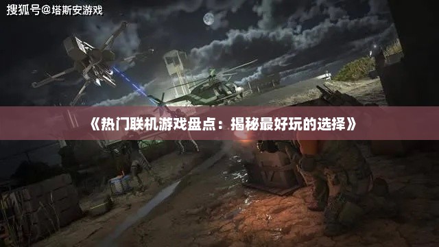 《热门联机游戏盘点：揭秘最好玩的选择》