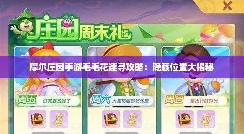 摩尔庄园手游毛毛花速寻攻略:隐藏位置大揭秘 摩尔庄园手游毛毛花速寻攻略:隐藏位置大揭秘