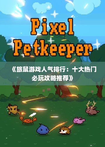 《旅鼠游戏人气排行:十大热门必玩攻略推荐》 《旅鼠游戏人气排行:十大热门必玩攻略推荐》