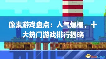 像素游戏盘点：人气爆棚，十大热门游戏排行揭晓