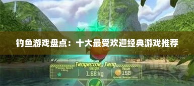 钓鱼游戏盘点:十大最受欢迎经典游戏推荐 钓鱼游戏盘点:十大最受欢迎经典游戏推荐