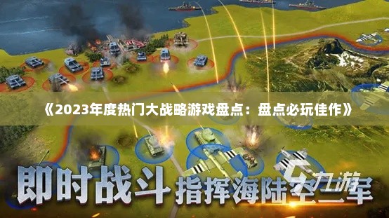 《2023年度热门大战略游戏盘点：盘点必玩佳作》