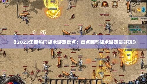 《2023年度热门战术游戏盘点：盘点哪些战术游戏最好玩》