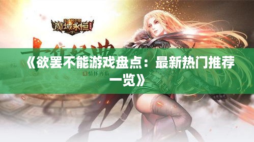 《欲罢不能游戏盘点:最新热门推荐一览》 《欲罢不能游戏盘点:最新热门推荐一览》