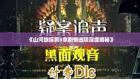 《山河旅探前3章剧情选项深度揭秘》