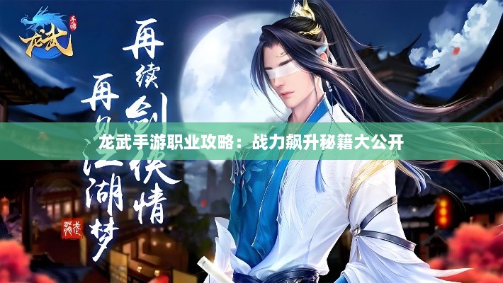 龙武手游职业攻略：战力飙升秘籍大公开