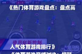 《热门体育游戏盘点：盘点高人气体育游戏排行》
《体育游戏巅峰对决：揭秘最受欢迎的体育游戏榜单》
《运动竞技盛宴：盘点那些高人气体育游戏排行》
《电竞狂潮来袭：热门体育游戏排行大盘点》
《体育游戏迷必看：盘点最受欢迎的体育游戏排行》