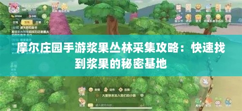 摩尔庄园手游浆果丛林采集攻略：快速找到浆果的秘密基地
