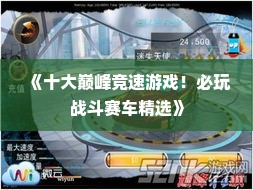 《十大巅峰竞速游戏!必玩战斗赛车精选》 《十大巅峰竞速游戏!必玩战斗赛车精选》