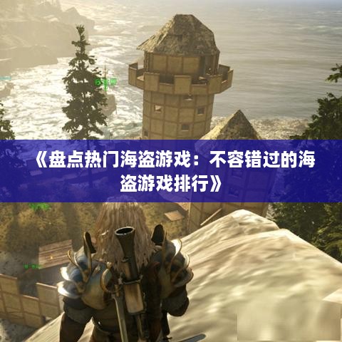 《盘点热门海盗游戏：不容错过的海盗游戏排行》