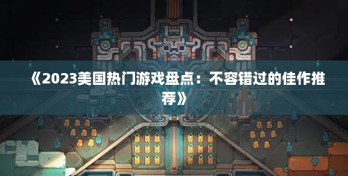 《2023美国热门游戏盘点：不容错过的佳作推荐》