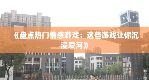 《盘点热门情感游戏：这些游戏让你沉浸爱河》