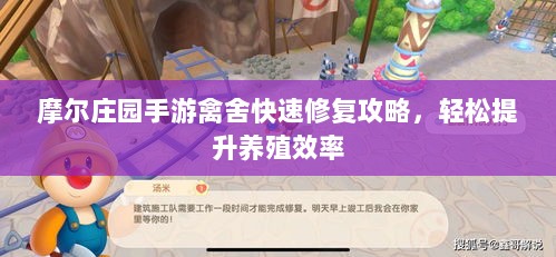 摩尔庄园手游禽舍快速修复攻略，轻松提升养殖效率
