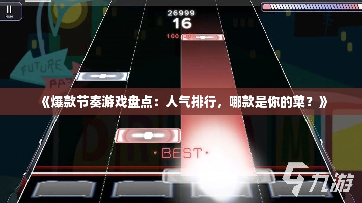 《爆款节奏游戏盘点:人气排行,哪款是你的菜?》 《爆款节奏游戏盘点:人气排行,哪款是你的菜?》