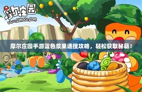 摩尔庄园手游蓝色浆果速搜攻略，轻松获取秘籍！