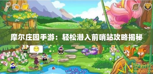 摩尔庄园手游:轻松潜入前哨站攻略揭秘 摩尔庄园手游:轻松潜入前哨站攻略揭秘