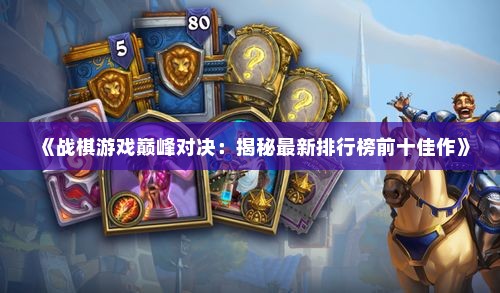《战棋游戏巅峰对决:揭秘最新排行榜前十佳作》 《战棋游戏巅峰对决:揭秘最新排行榜前十佳作》
