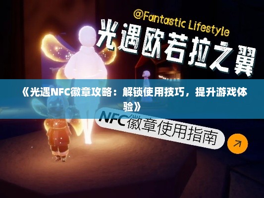 《光遇NFC徽章攻略：解锁使用技巧，提升游戏体验》