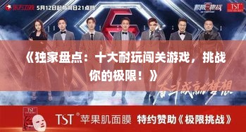 《独家盘点:十大耐玩闯关游戏,挑战你的极限!》 《独家盘点:十大耐玩闯关游戏,挑战你的极限!》