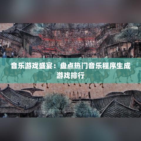 音乐游戏盛宴：盘点热门音乐程序生成游戏排行