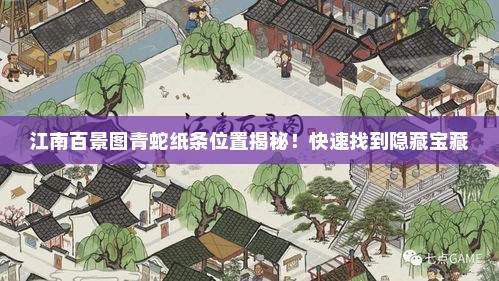江南百景图青蛇纸条位置揭秘！快速找到隐藏宝藏