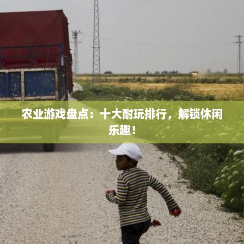 农业游戏盘点:十大耐玩排行,解锁休闲乐趣! 农业游戏盘点:十大耐玩排行,解锁休闲乐趣!