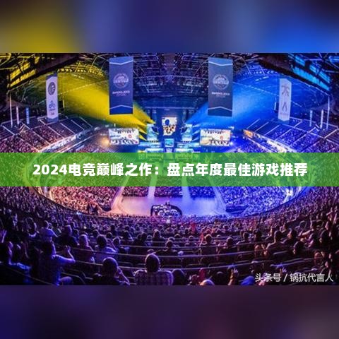 2024电竞巅峰之作：盘点年度最佳游戏推荐