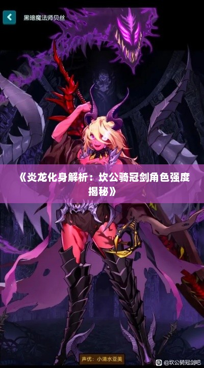 《炎龙化身解析:坎公骑冠剑角色强度揭秘》 《炎龙化身解析:坎公骑冠剑角色强度揭秘》