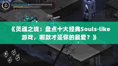 《灵魂之境：盘点十大经典Souls-like游戏，哪款才是你的最爱？》