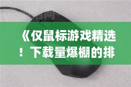 《仅鼠标游戏精选！下载量爆棚的排行榜来袭》