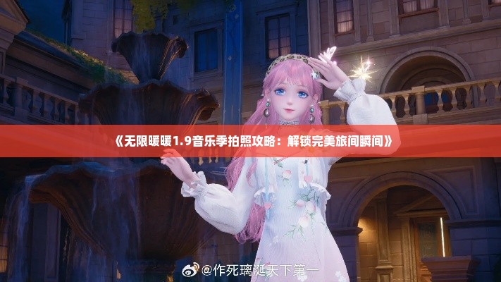 《无限暖暖1.9音乐季拍照攻略：解锁完美旅间瞬间》