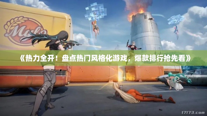 《热力全开！盘点热门风格化游戏，爆款排行抢先看》