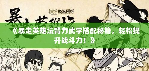 《暴走英雄坛臂力武学搭配秘籍，轻松提升战斗力！》