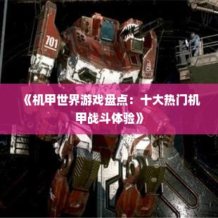 《机甲世界游戏盘点:十大热门机甲战斗体验》 《机甲世界游戏盘点:十大热门机甲战斗体验》