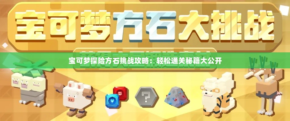 宝可梦探险方石挑战攻略：轻松通关秘籍大公开